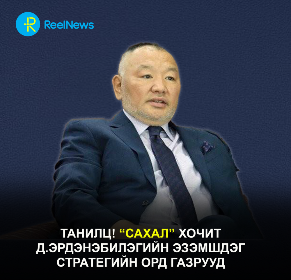 Танилц! “Сахал” хочит Д.Эрдэнэбилэгийн эзэмшдэг стратегийн орд газрууд